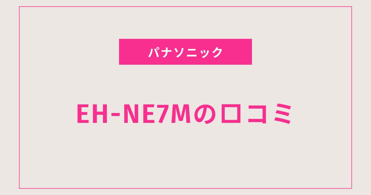 EH-NE7M口コミ 評判まとめ！速乾力と静音性で主婦に人気の秘密とは？
