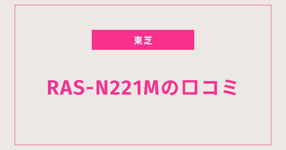RAS-N221M口コミ 評判｜価格以上の価値？冷暖房性能と使い心地を徹底解説