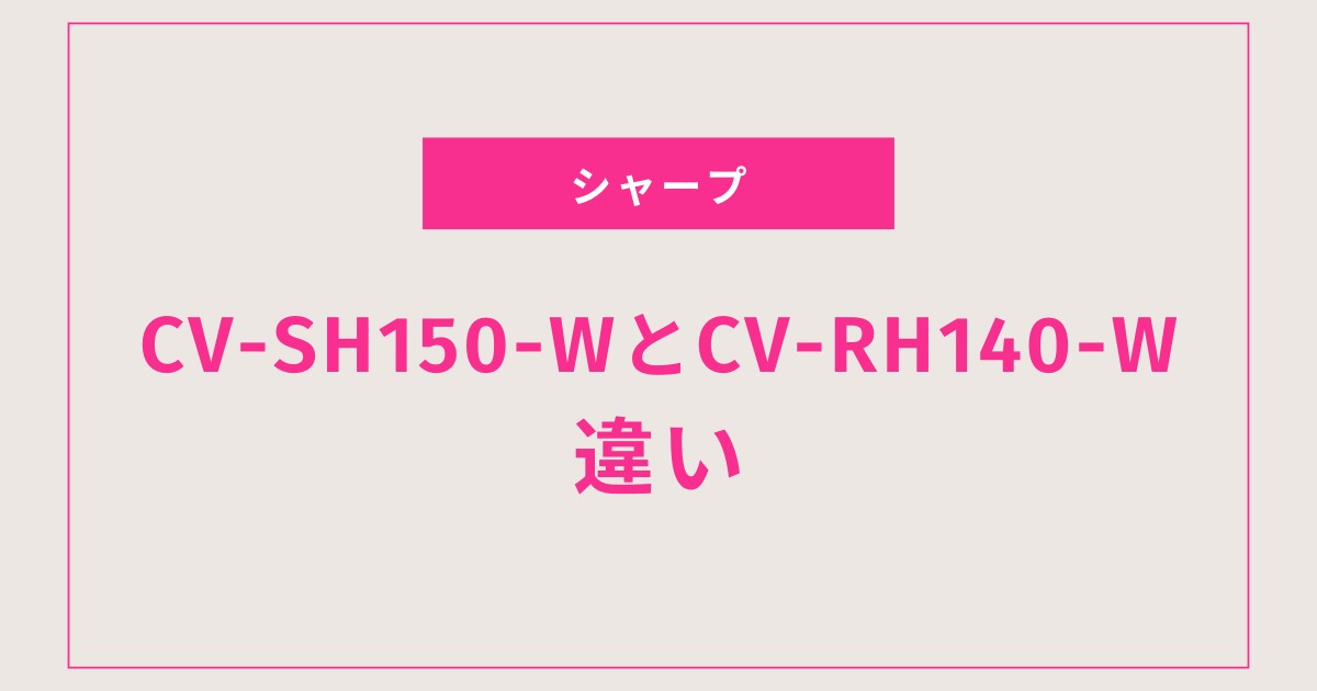 【徹底比較】シャープ除湿機CV-SH150とCV-RH140の違いとは？購入前のポイントまとめ