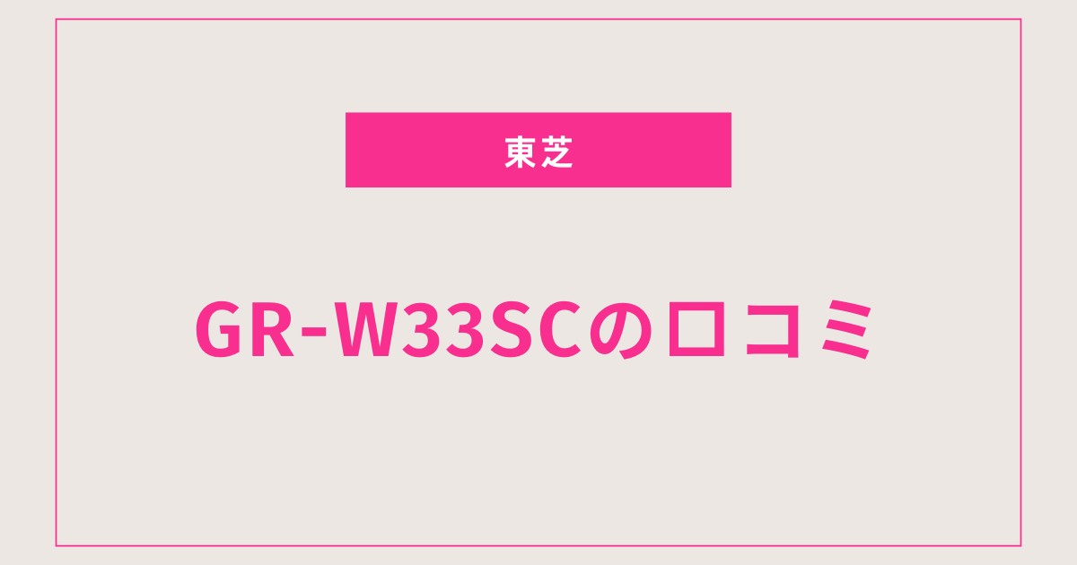 GR-W33SC 口コミ 評判を全て盛り込んだ！東芝冷蔵庫の大容量と省エネ性能の魅力