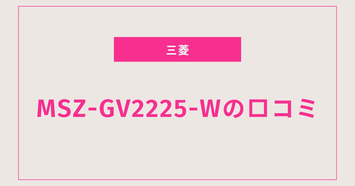 MSZ-GV2225-W口コミ 評判｜静音で電気代も安い霧ヶ峰の実力とは？