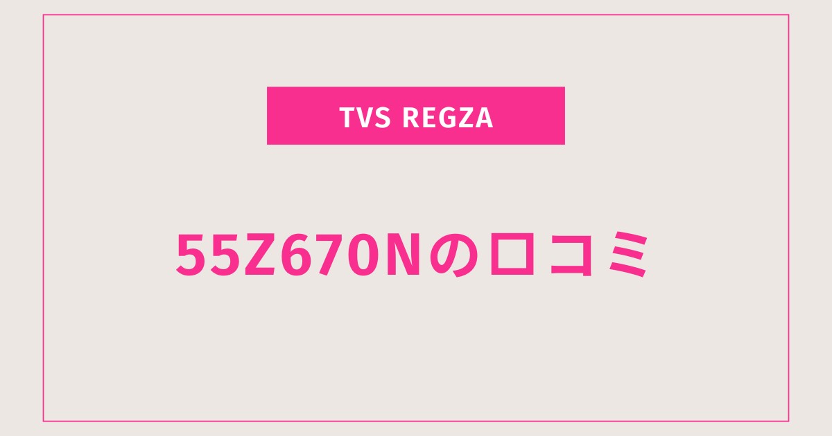 音も画質も絶賛！REGZA 55Z670Nの口コミが示す最強の液晶テレビ