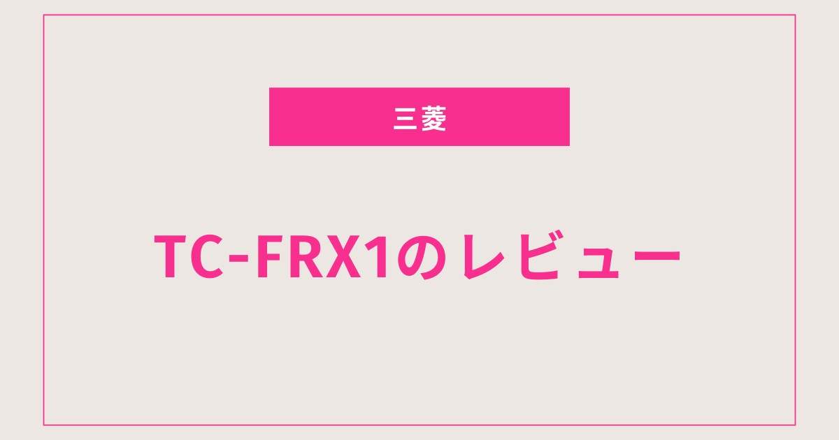【2025年最新】三菱掃除機TC-FRX1を徹底レビュー！口コミ評判・デメリットまで正直解説