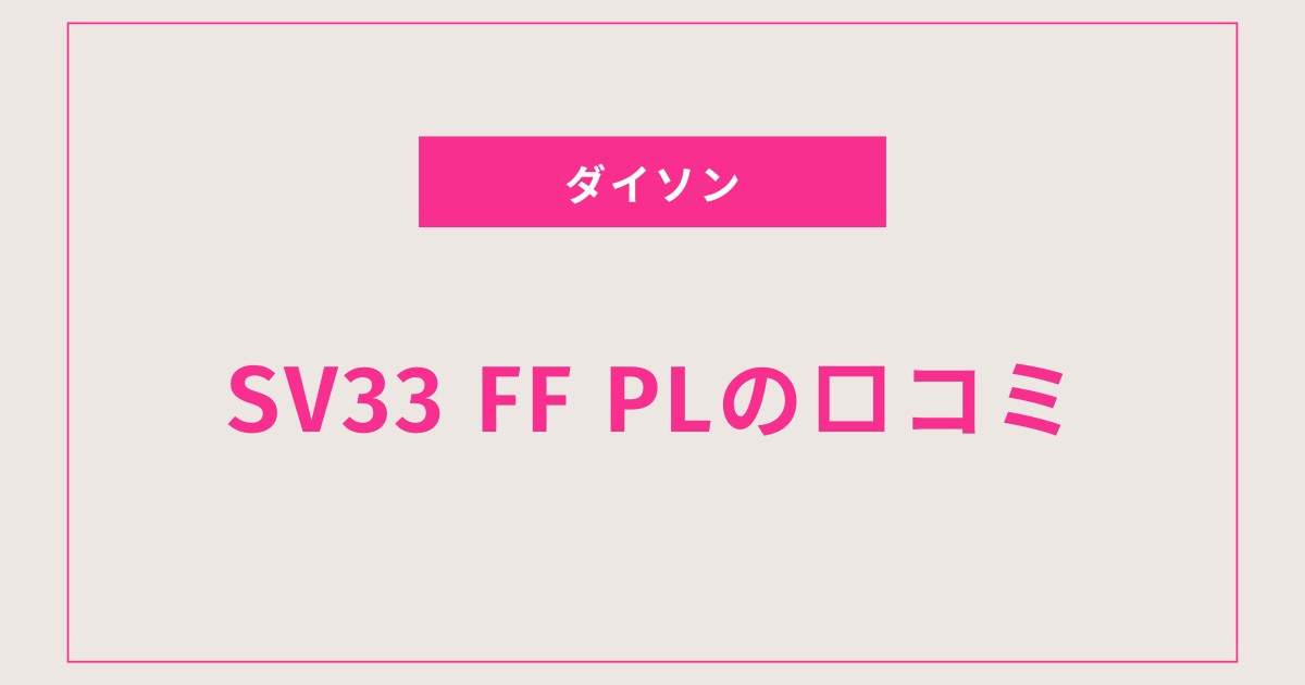 ダイソンSV33FFPL、購入前に知っておくべき5つのポイント