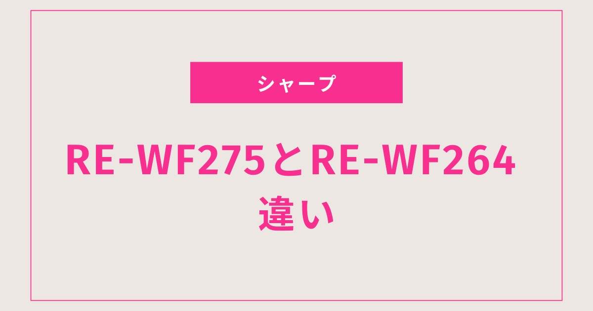 驚きの違い！RE-WF275とRE-WF264の選び方ガイド