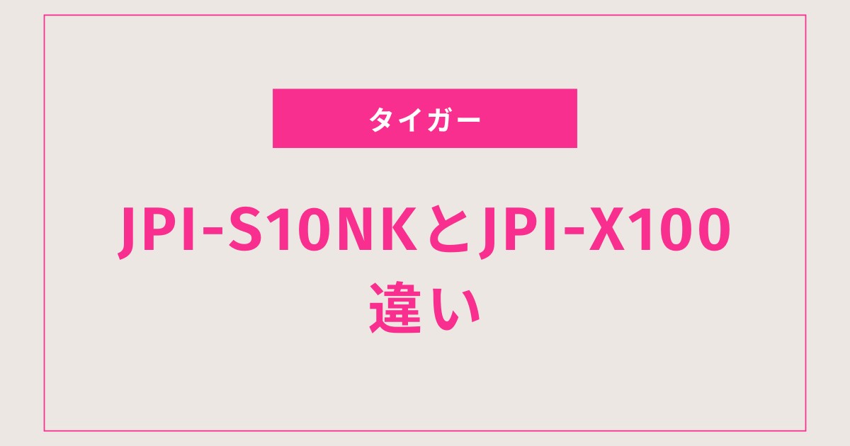 【徹底比較】タイガーJPI-S10NKとJPI-X100の違いは？やさしく分かるご泡火炊きガイド