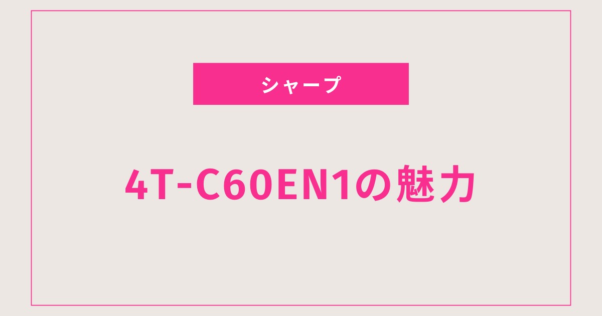 シャープ 60V型 AQUOS 4T-C60EN1｜N-Blackパネル・倍速液晶・Google TV搭載モデルをやさしく紹介します