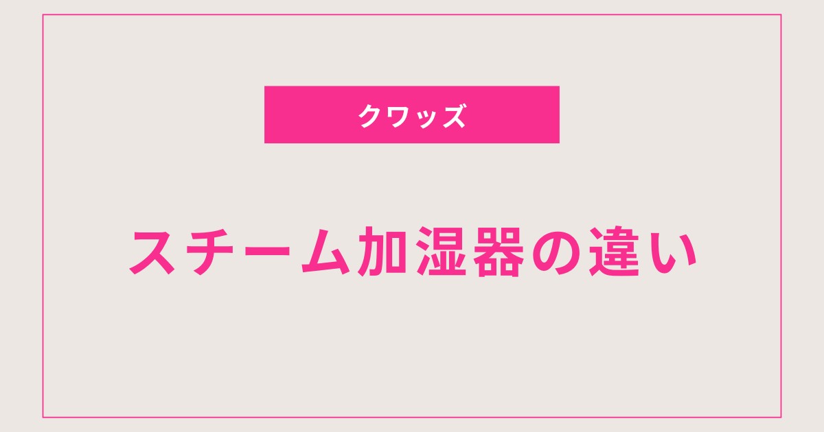 QUADSスチーム加湿器の口コミ評判！4モデルの違い・電気代・安全性まで徹底解説