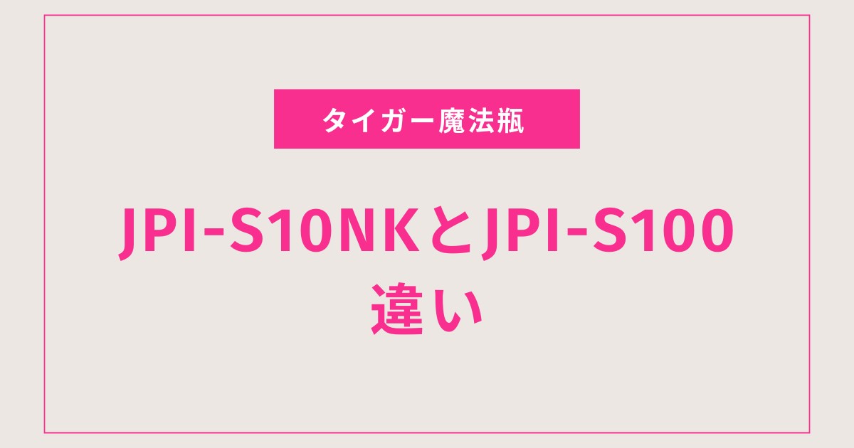 【徹底比較】JPI-S10NKとJPI-S100の違いを解説｜失敗しない選び方が分かる